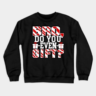 Bro Do You Even Gift? - Christmas Xmas Crewneck Sweatshirt